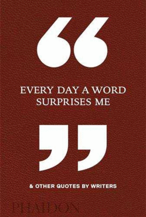 EVERY DAY A WORD SURPRISES ME & OTHER QUOTES