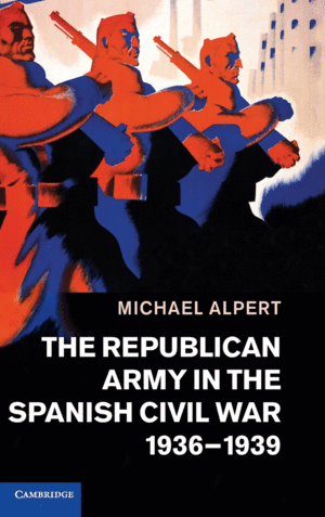 REPUBLICAN ARMY IN THE SPANISH CIVIL WAR, 1936 - 1939, THE