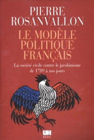 LE MODÈLE POLITIQUE FRANÇAISE: LA SOCIÉTÉ CIVILE CONTRE LE JACOBINISME DE 1789 À NOS JOURS