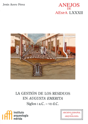 LA GESTIÓN DE LOS RESIDUOS EN AUGUSTA EMERITA: SIGLOS I A.C.-VII D.C.