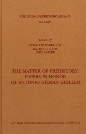 THE MATTER OF PREHISTORY : PAPERS IN HONOR OF ANTONIO GILMAN GUILLÉN