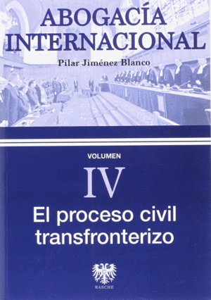 ABOGACÍA INTERNACIONAL IV. EL PROCESO CIVIL TRANSFRONTERIZO
