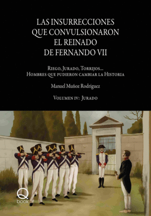 LAS INSURRECCIONES QUE CONVULSIONARON EL REINADO DE FERNANDO VII. VOLUMEN IV: JU