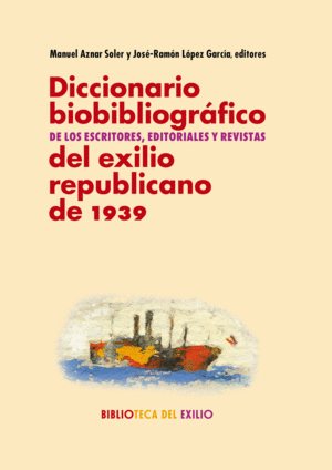 DICCIONARIO BIOBIBLIOGRÁFICO DE LOS ESCRITORES, EDITORIALES Y REVISTAS DEL EXILI