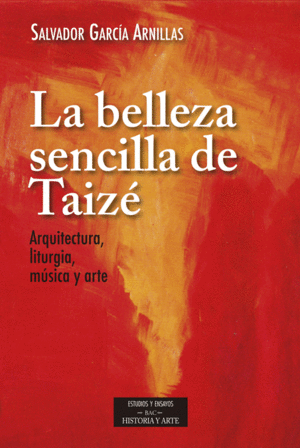 LA BELLEZA SENCILLA DE TAIZÉ. AQUITECTURA, LITURGIA, MÚSICA Y ARTE