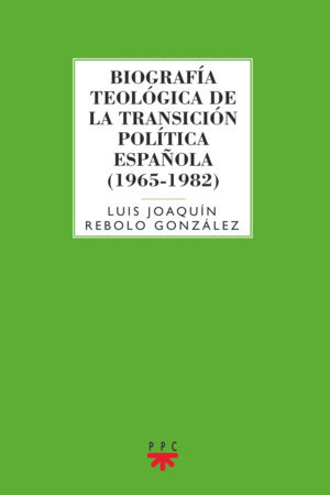 BIOGRAFÍA TEOLÓGICA DE LA TRANSICIÓN POLÍTICA ESPAÑOLA (1965-1982)