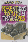 RESENTIDOS TORPES Y TRAIDORES