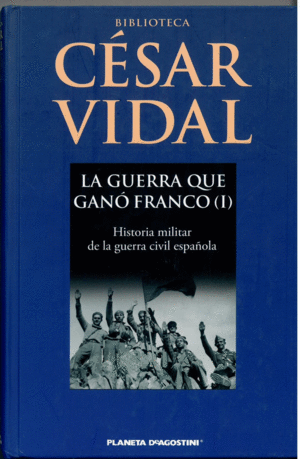 LA GUERRA QUE GANÓ FRANCO (1) HISTORIA MILITAR DE LA GUERRA CIVIL ESPAÑOLA
