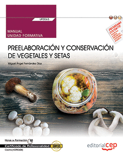 MANUAL. PREELABORACIÓN Y CONSERVACIÓN DE VEGETALES Y SETAS (UF0063). CERTIFICADO