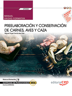 MANUAL. PREELABORACIÓN Y CONSERVACIÓN DE CARNES, AVES Y CAZA (UF0065). CERTIFICA