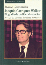 JOAQUIN GARRIGUES WALKER. BIOGRAFIA DE UN LIBERAL SEDUCTOR