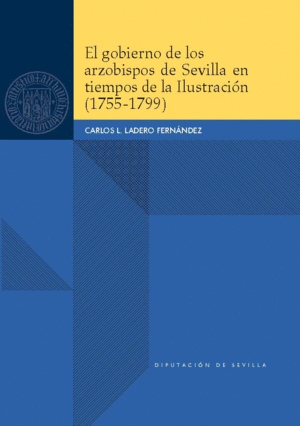 EL GOBIERNO DE LOS ARZOBISPOS DE SEVILLA EN TIEMPOS DE LA ILUSTRACIÓN (1755-1799