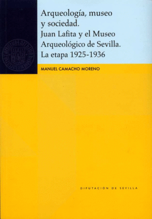 ARQUEOLOGÍA, MUSEO Y SOCIEDAD. JUAN LAFITA Y EL MUSEO ARQUEOLÓGICO DE SEVILLA. L