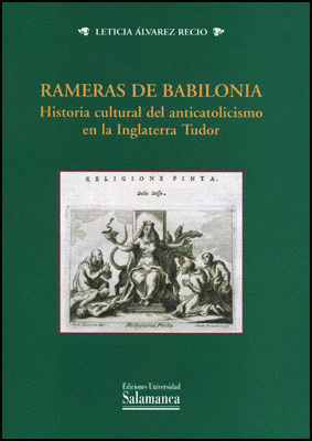 RAMERAS DE BABILONIA. HISTORIA CULTURAL DEL ANTICATOLICISMO EN LA INGLATERRA TUD