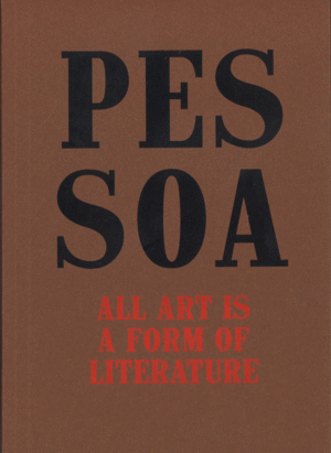 PESSOA. ALL ART IS A FORM OF LITERATURE