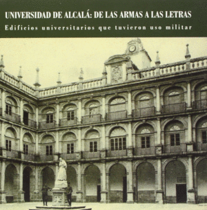 UNIVERSIDAD DE ALCALA: DE LAS ARMAS A LAS LETRAS. EDIFICIOS UNIVERSITARIOS QUE T