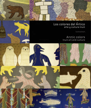 LOS COLORES DEL ÁRTICO, ARTE Y CULTURA INUIT. ARTIC COLORS, INUIT ART AND CULTUR