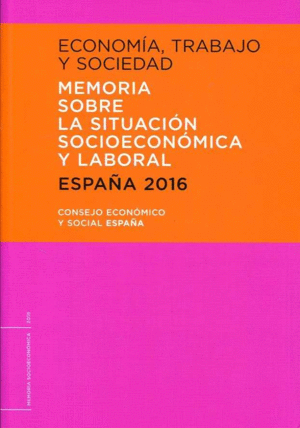 ECONOMÍA, TRABAJO Y SOCIEDAD. ESPAÑA 2016. MEMORIA SOBRE LA SITUACIÓN SOCIOECONÓ