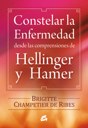 CONSTELAR LA ENFERMEDAD DESDE LAS COMPRENSIONES DE HELLINGER Y HAMER (E-BOOK)