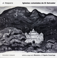IGLESIAS COLONIALES DE EL SALVADOR. J. VAQUERO