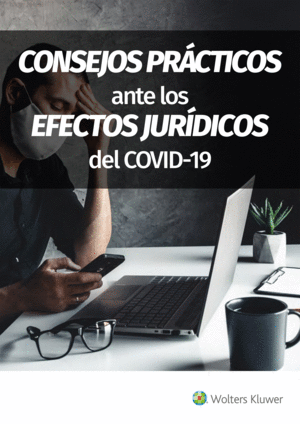 CONSEJOS PRÁCTICOS ANTE LOS EFECTOS JURÍDICOS DEL COVID-19