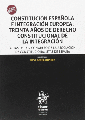 CONSTITUCIÓN ESPAÑOLA E INTEGRACIÓN EUROPEA. TREINTA AÑOS DE DERECHO CONSTITUCIO