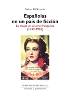 ESPAÑOLAS EN UN PAÍS DE FICCIÓN: LA MUJER EN EL CINE FRANQUISTA (1939-1963)