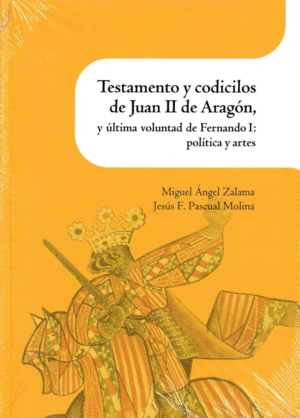 TESTAMENTO Y CODICILOS DE JUAN II DE ARAGÓN, Y ÚLTIMA VOLUNTAD DE FERNANDO I: PO