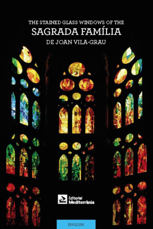 THE STAINED-GLASS WINDOWS OF THE SAGRADA FAMÍLIA BY JOAN VILA-GRAU